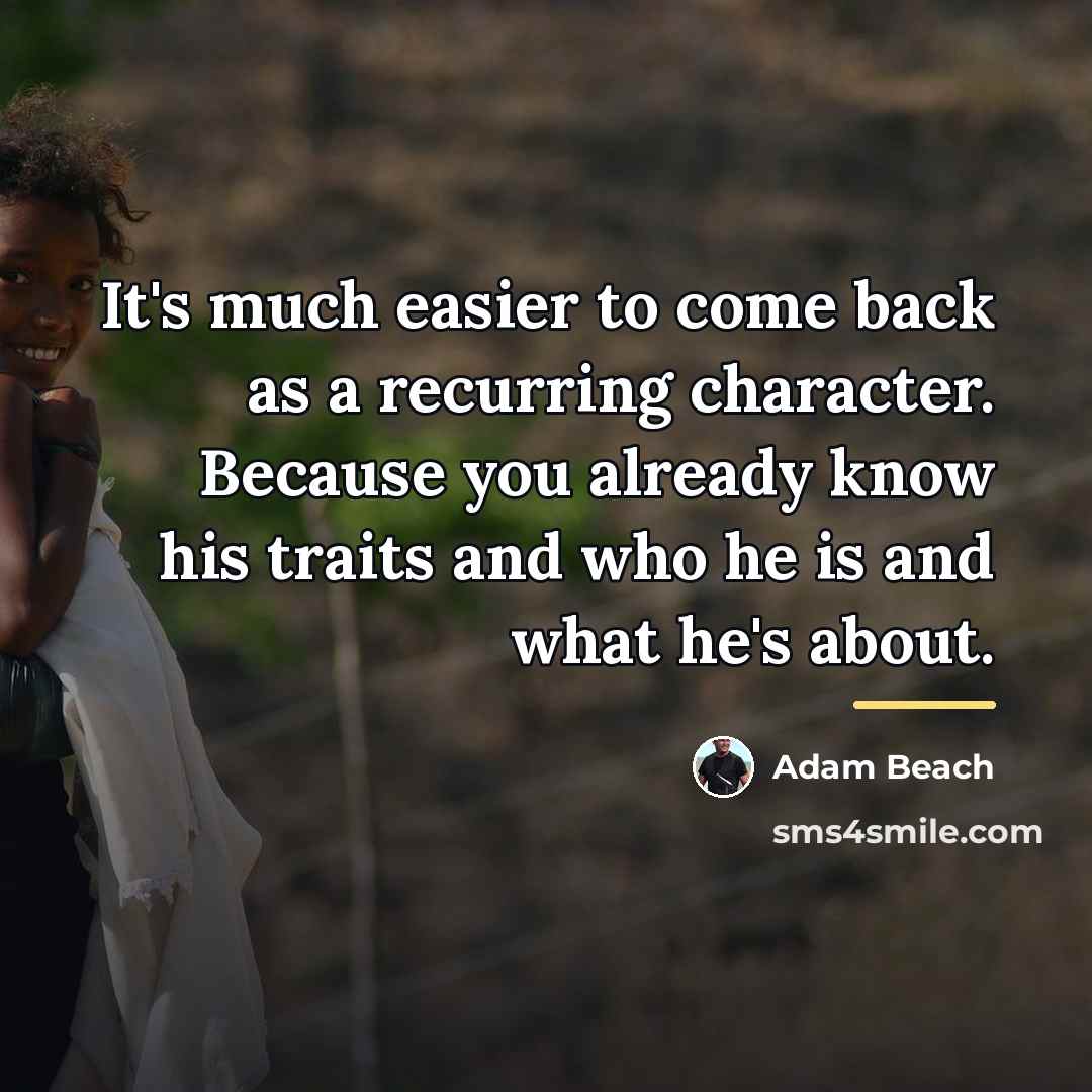 “It's much easier to come back as a recurring character.…” quote by Adam Beach