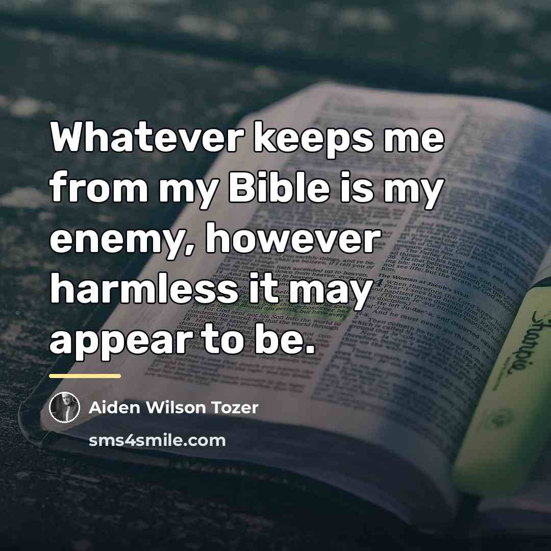 “Whatever keeps me from my Bible is my enemy, however…” quote by Aiden Wilson Tozer