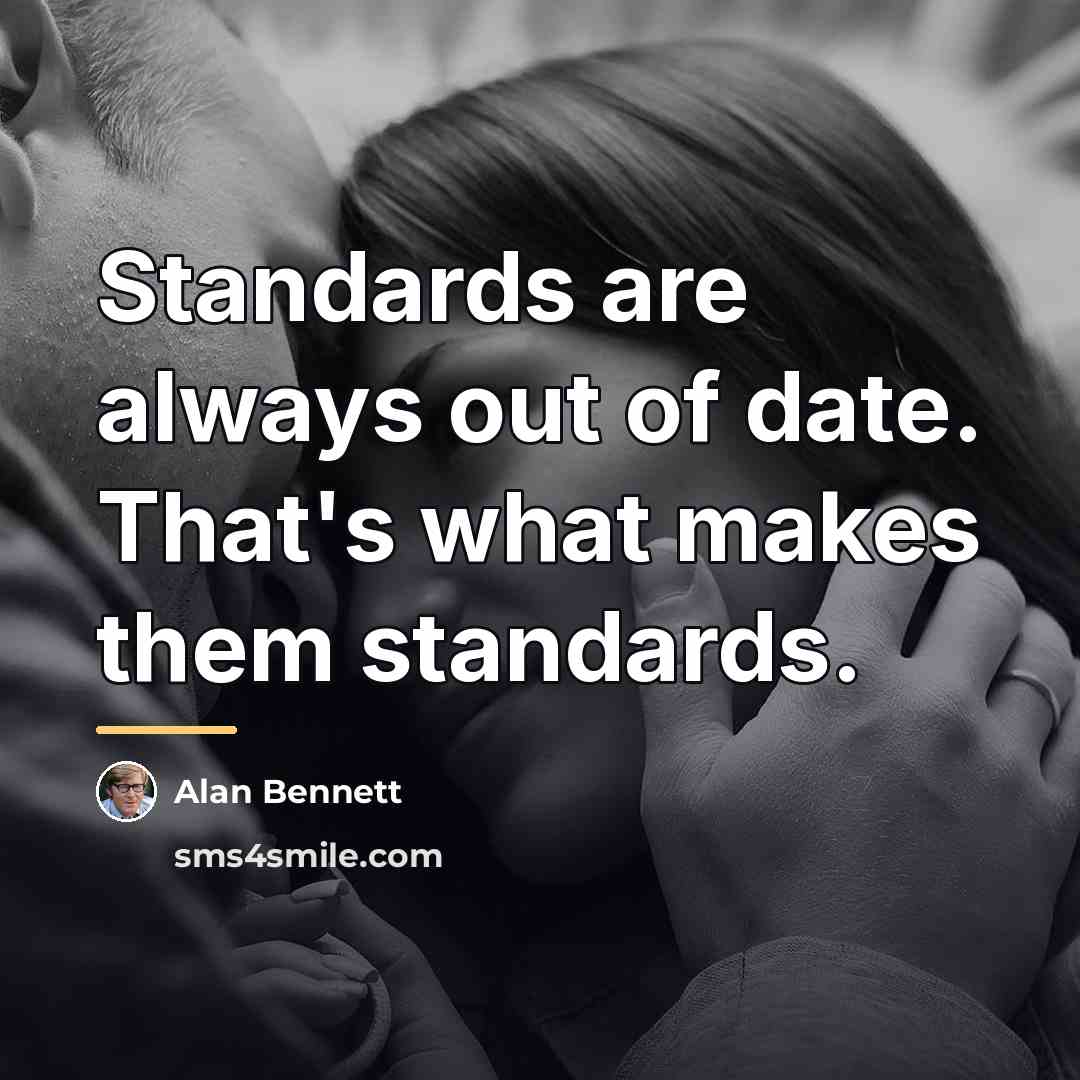 “Standards are always out of date. That's what makes them…” quote by Alan Bennett
