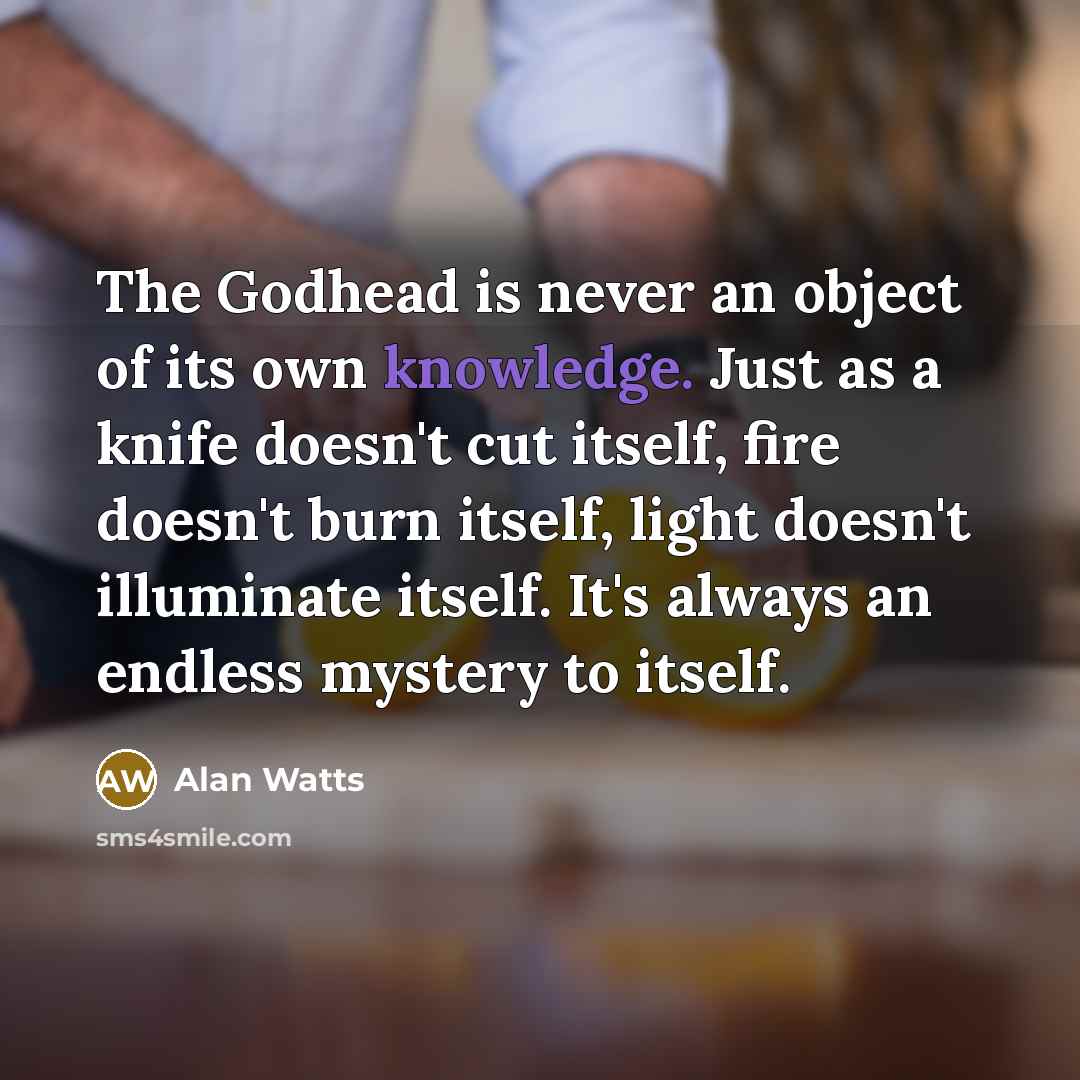 “The Godhead is never an object of its own knowledge.…” quote by Alan Watts