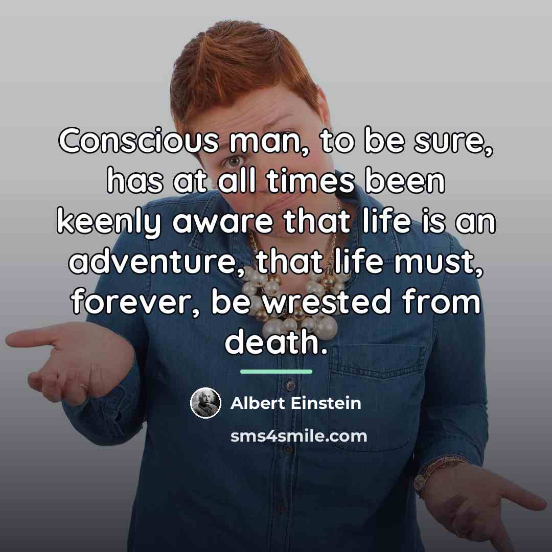 “Conscious man, to be sure, has at all times been…” quote by Albert Einstein
