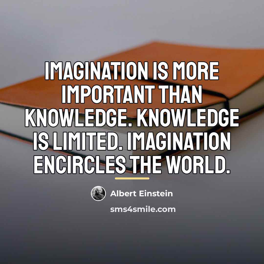 “Imagination is more important than knowledge. Knowledge is limited. Imagination…” quote by Albert Einstein