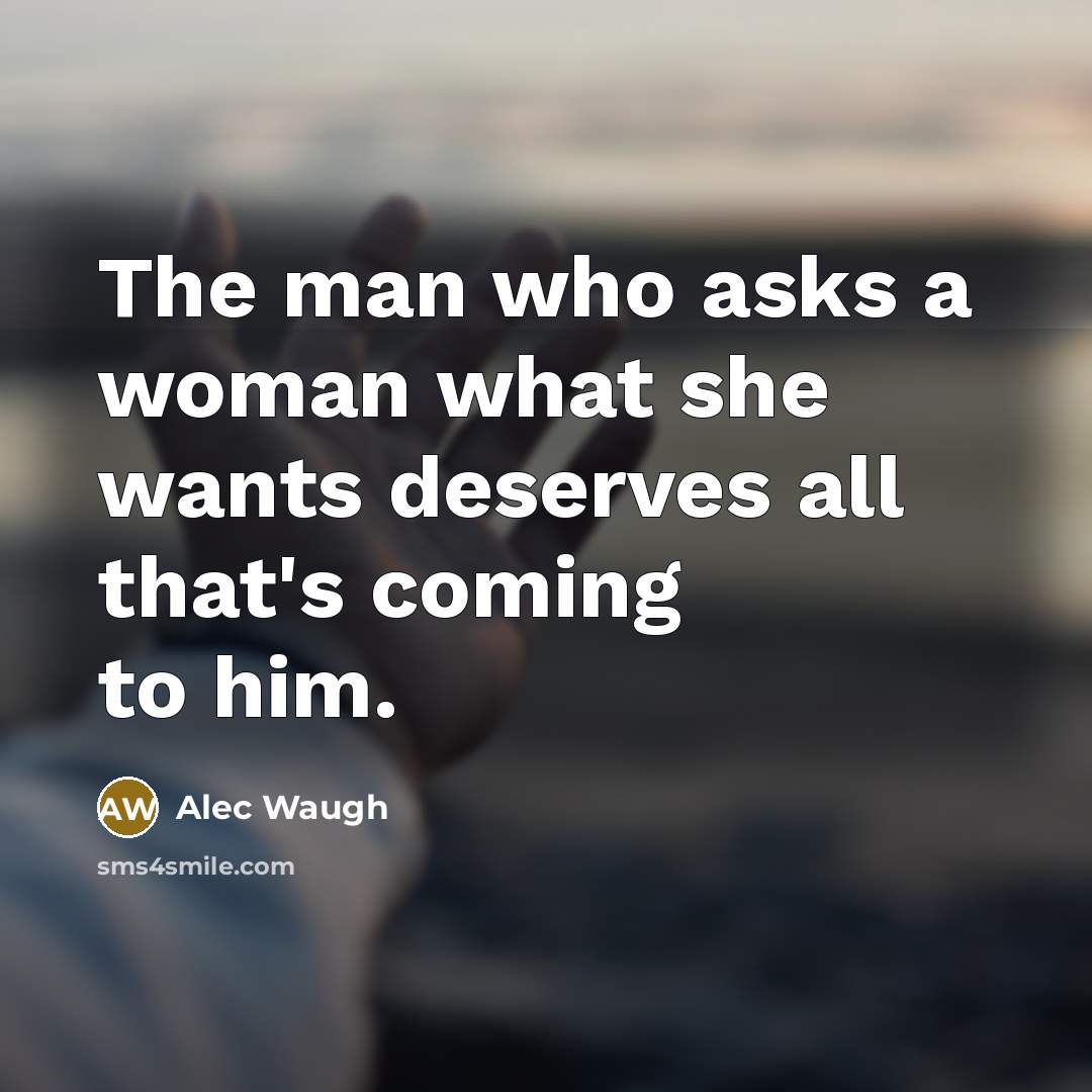 “The man who asks a woman what she wants deserves…” quote by Alec Waugh
