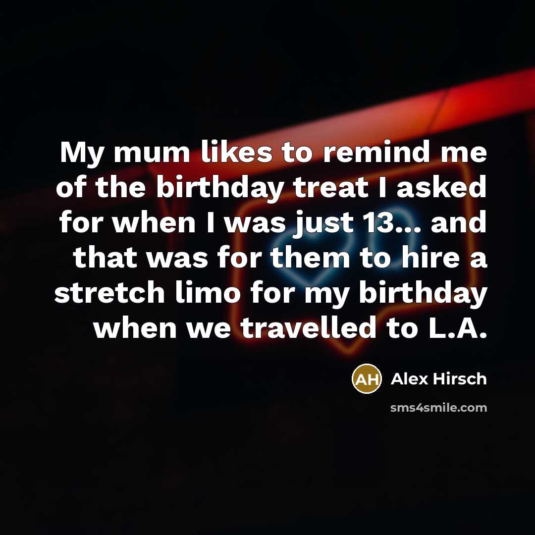 “My mum likes to remind me of the birthday treat…” quote by Alex Hirsch