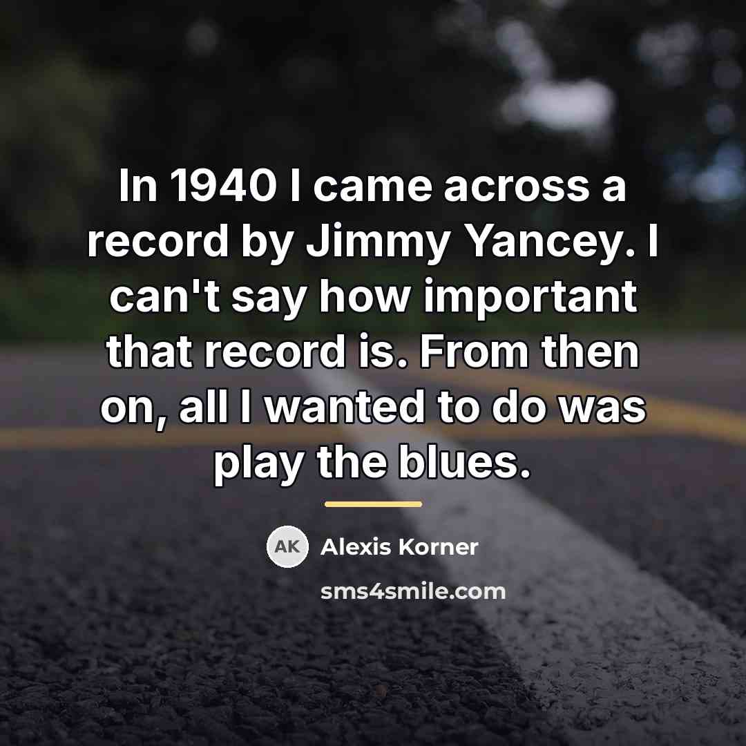 “In 1940 I came across a record by Jimmy Yancey.…” quote by Alexis Korner
