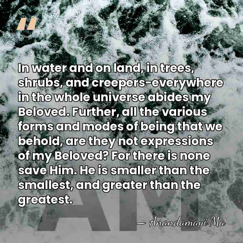 In water and on land, in trees, shrubs, and creepers-everywhere in the&hellip; - Anandamayi Ma