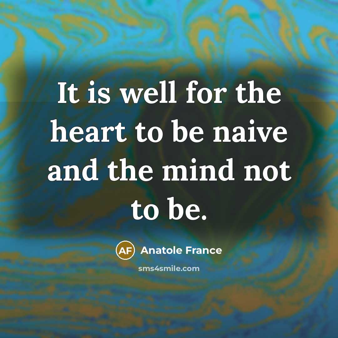 “It is well for the heart to be naive and…” quote by Anatole France