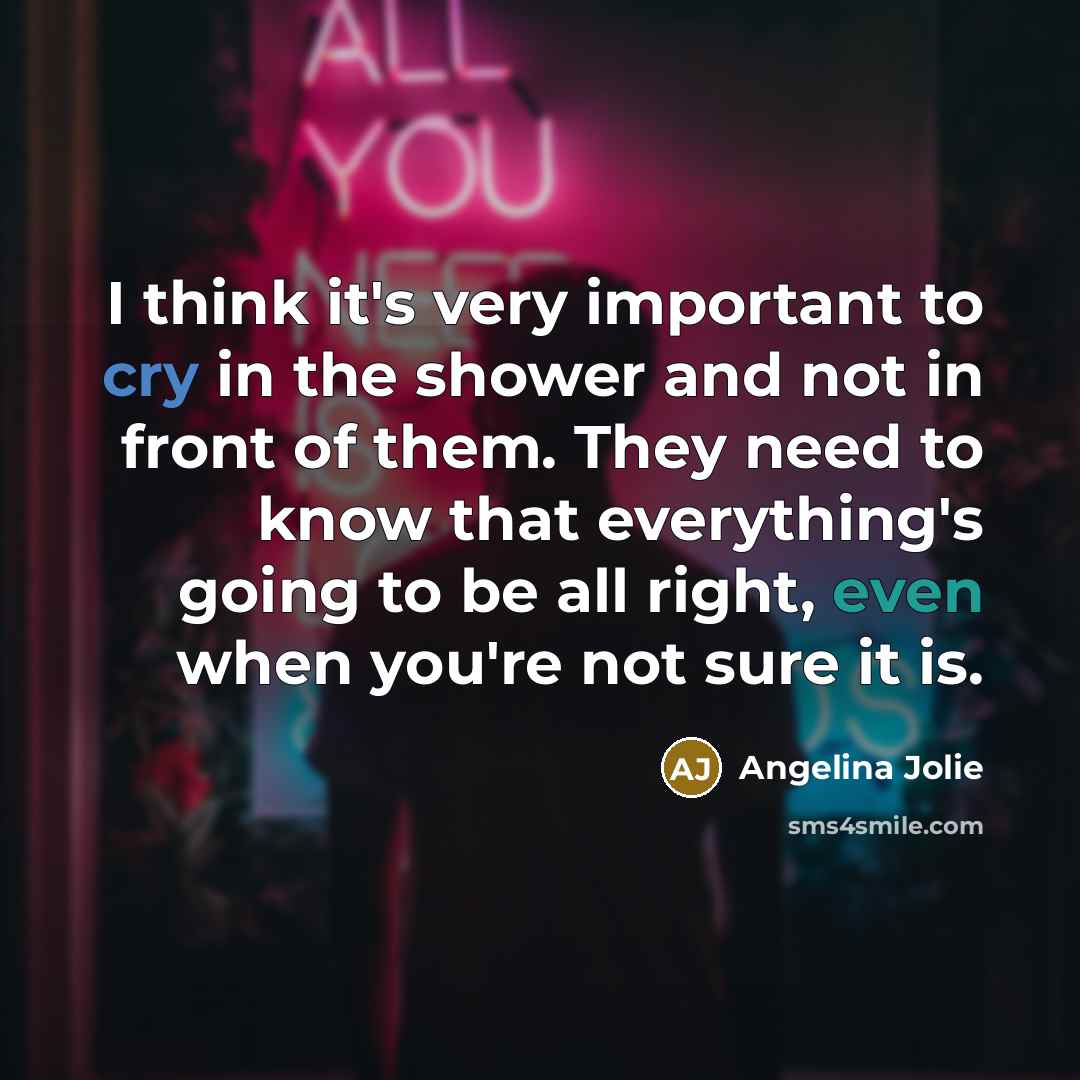 “I think it's very important to cry in the shower…” quote by Angelina Jolie