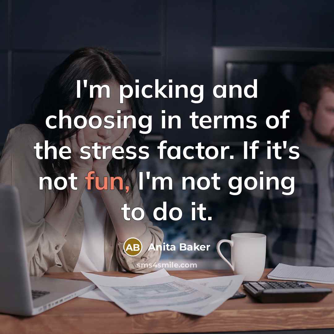 “I'm picking and choosing in terms of the stress factor.…” quote by Anita Baker