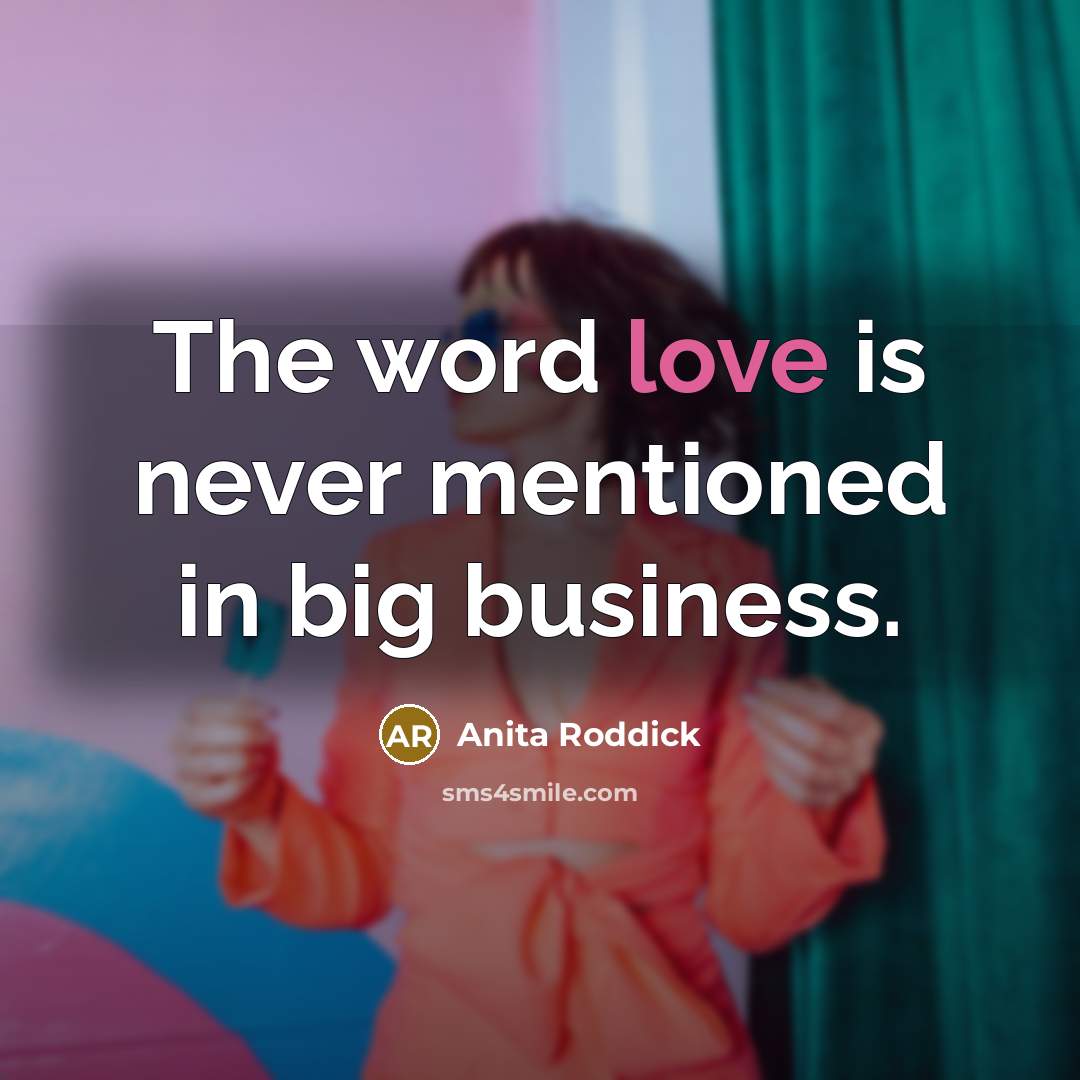 “The word love is never mentioned in big business.…” quote by Anita Roddick