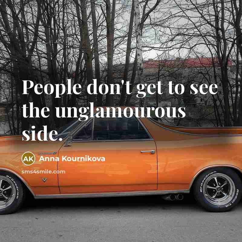 “People don't get to see the unglamourous side.…” quote by Anna Kournikova