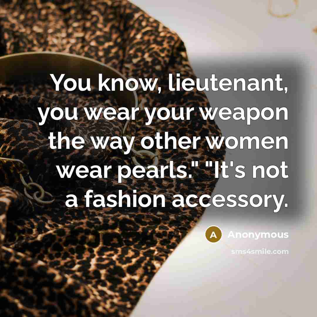 “You know, lieutenant, you wear your weapon the way other…” quote by Anonymous