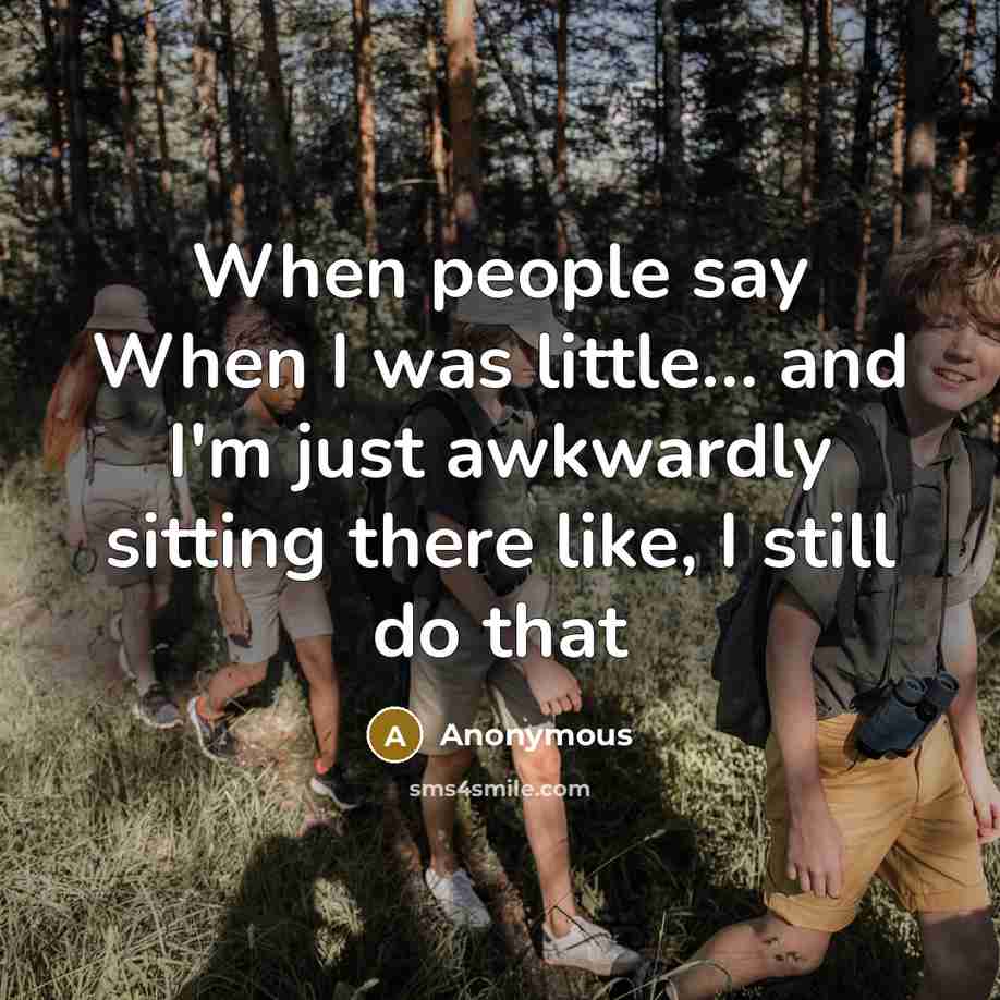 “When people say When I was little.... and I'm just…” quote by Anonymous