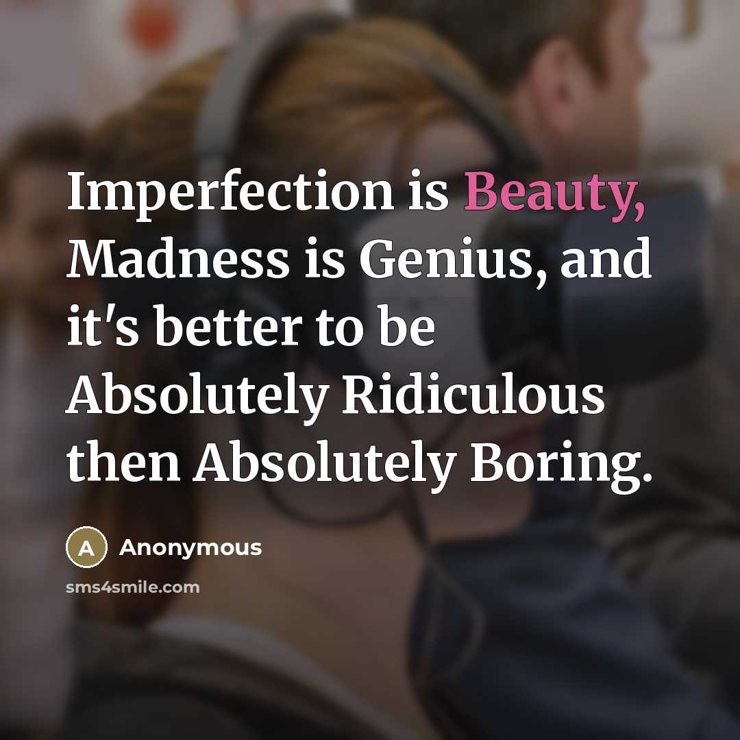 “Imperfection is Beauty, Madness is Genius, and it's better to…” quote by Anonymous