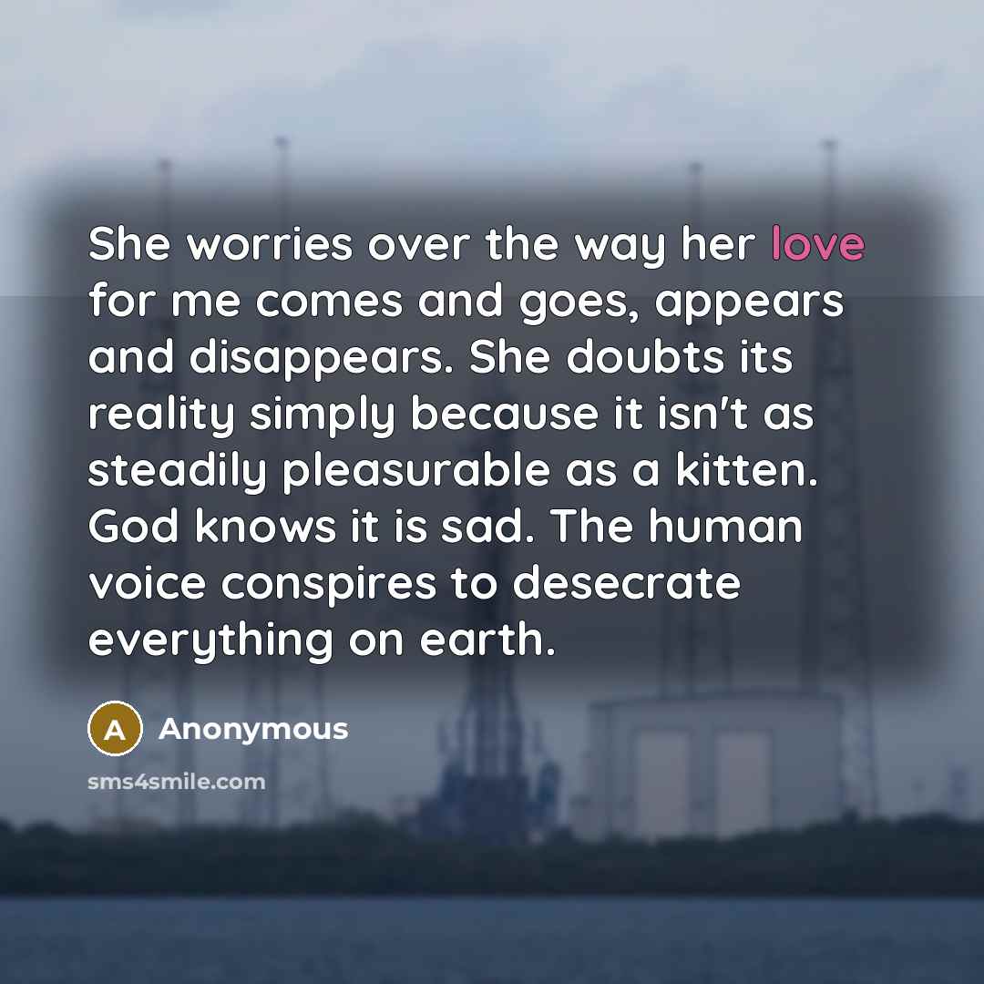 “She worries over the way her love for me comes…” quote by Anonymous