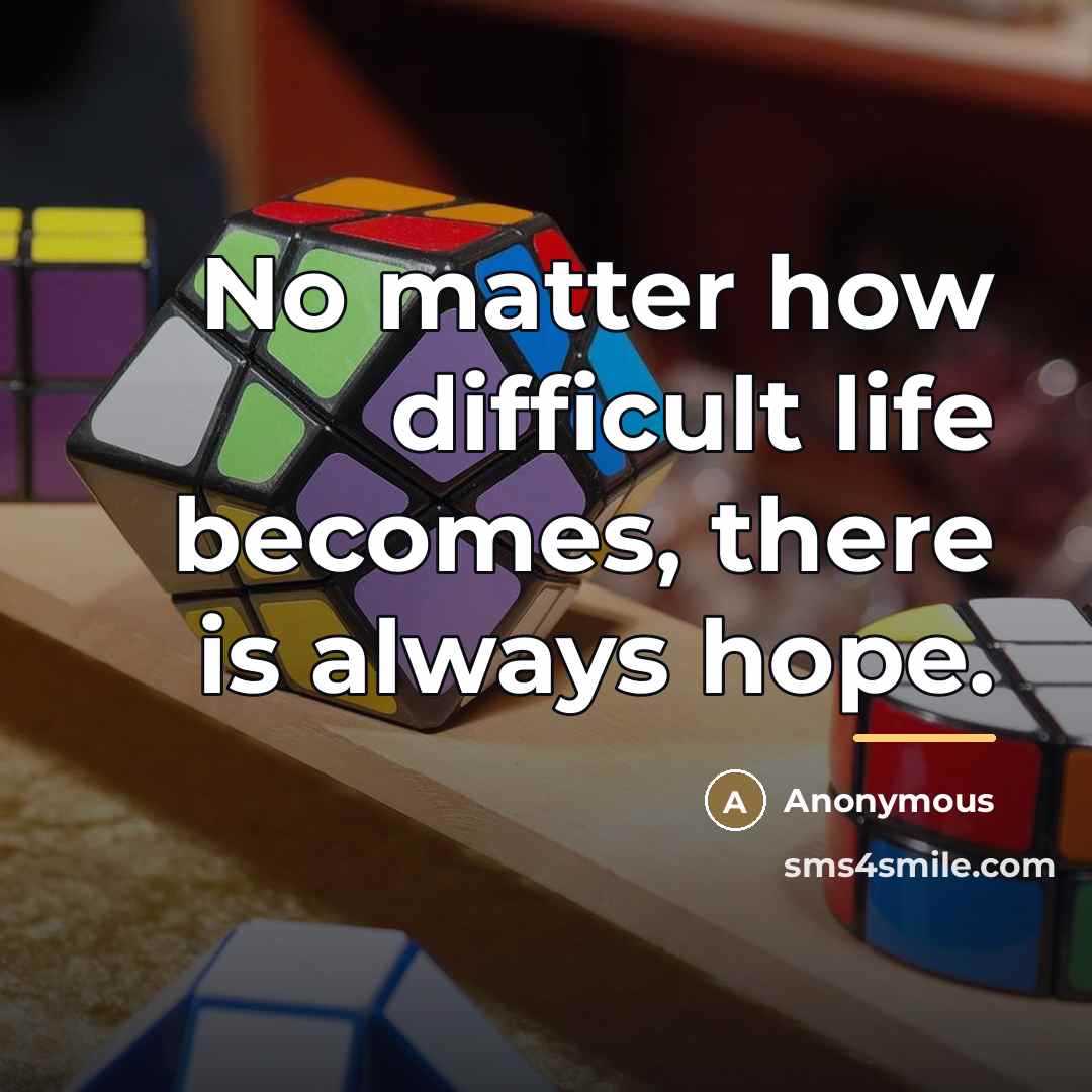 “No matter how difficult life becomes, there is always hope.…” quote by Anonymous