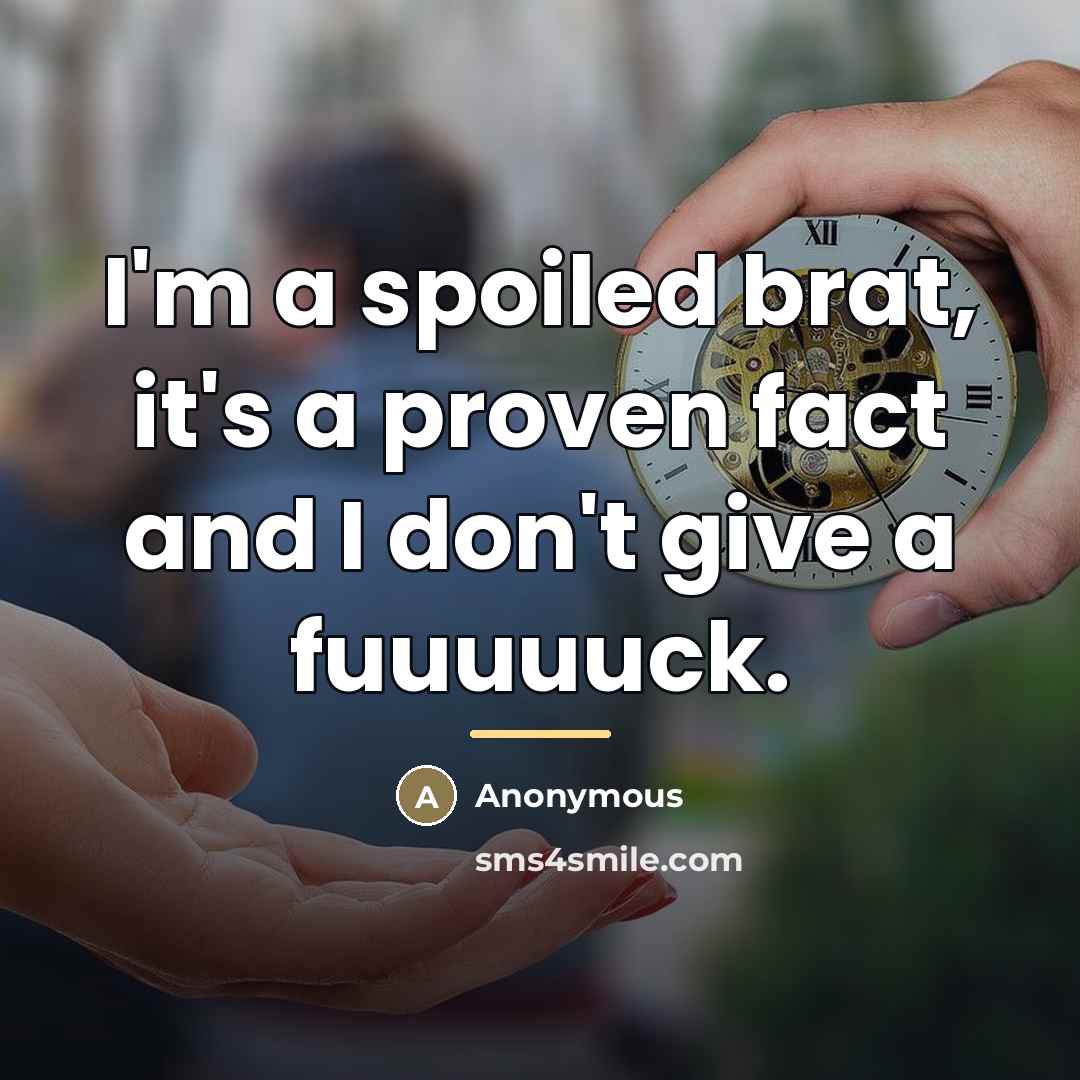 “I'm a spoiled brat, it's a proven fact and I…” quote by Anonymous