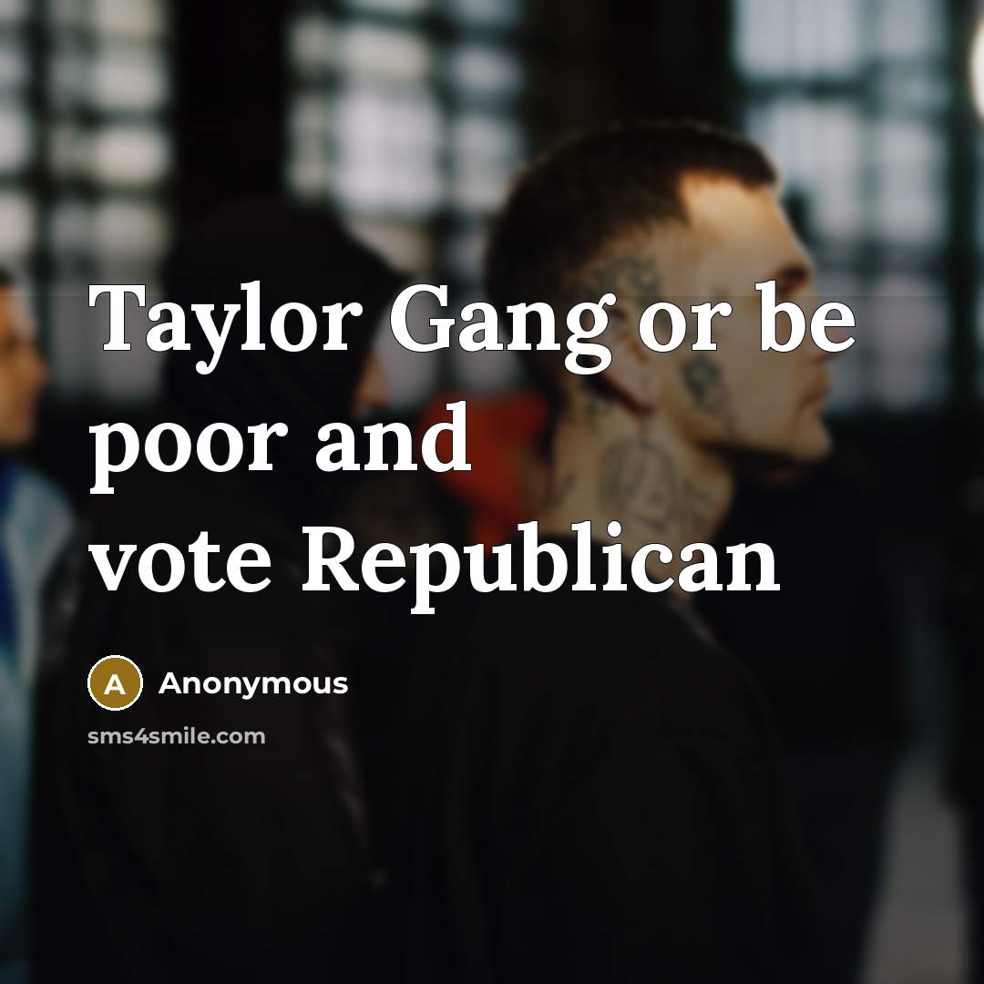 “Taylor Gang or be poor and vote Republican…” quote by Anonymous