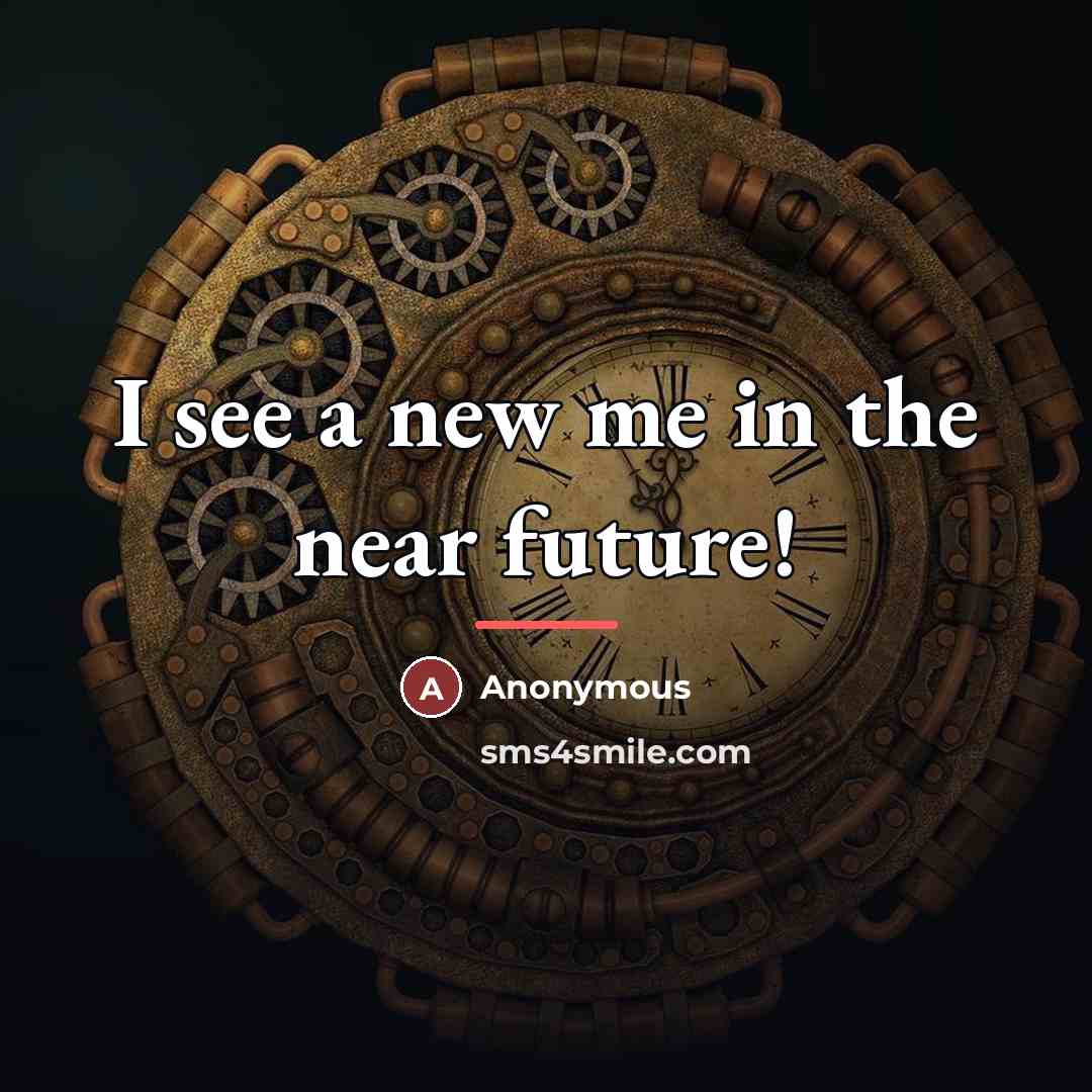 “I see a new me in the near future!…” quote by Anonymous