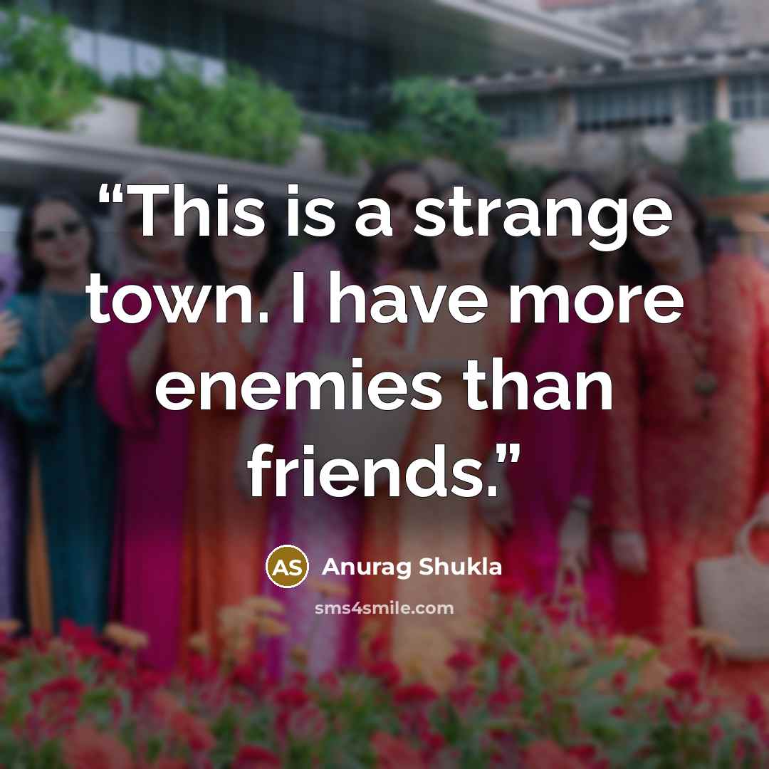 “This is a strange town. I have more enemies than friends.” quote by Anurag Shukla