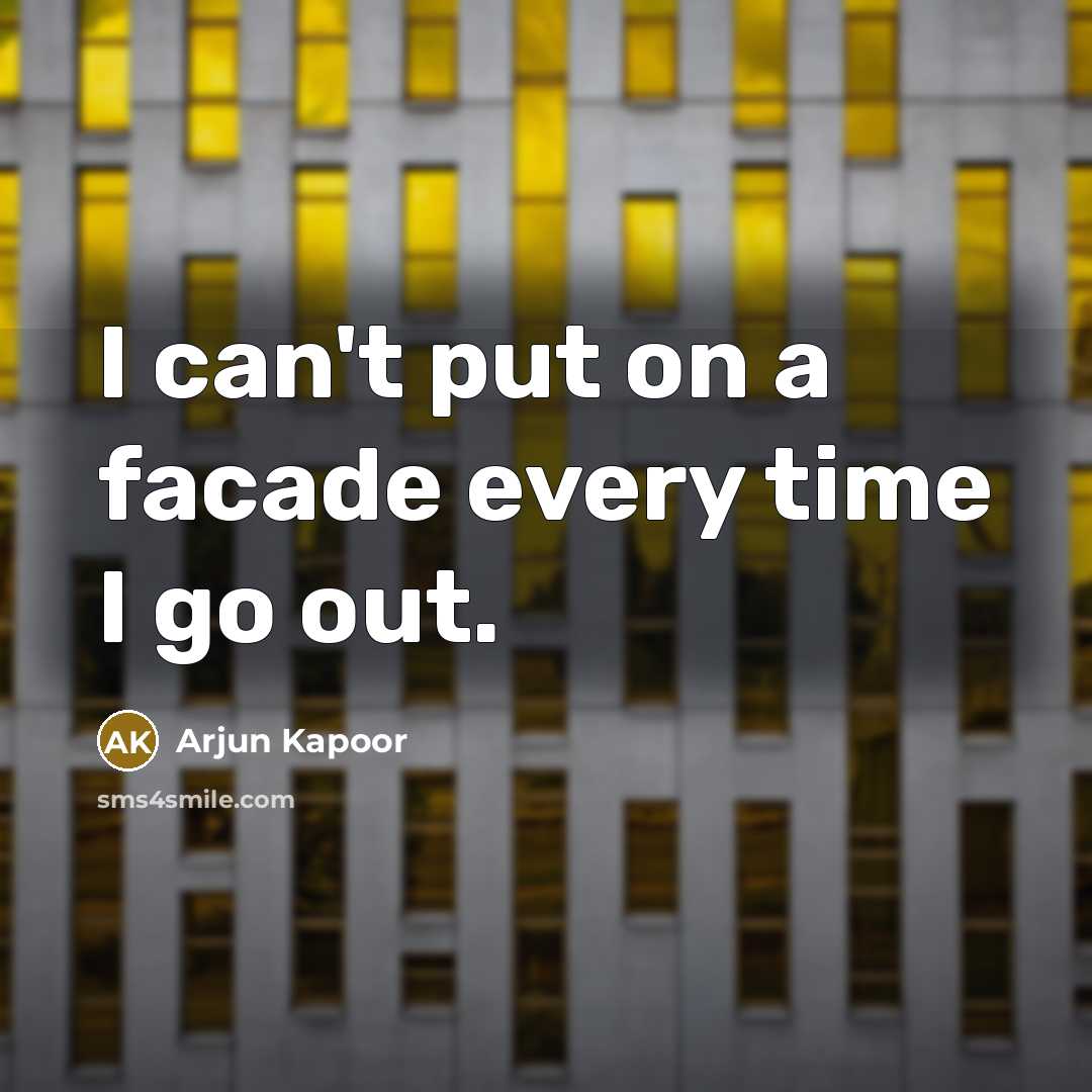“I can't put on a facade every time I go…” quote by Arjun Kapoor
