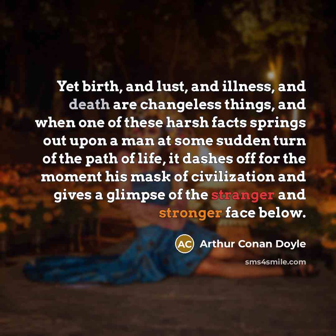 “Yet birth, and lust, and illness, and death are changeless…” quote by Arthur Conan Doyle