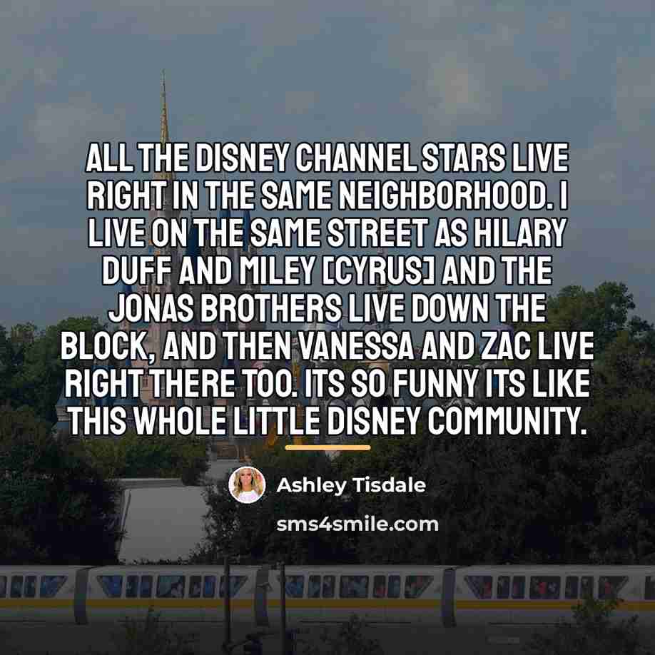 “All the Disney Channel stars live right in the same…” quote by Ashley Tisdale