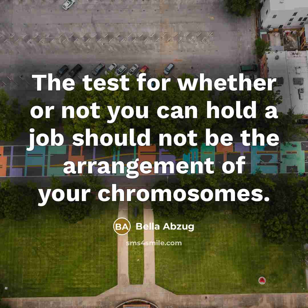 “The test for whether or not you can hold a…” quote by Bella Abzug