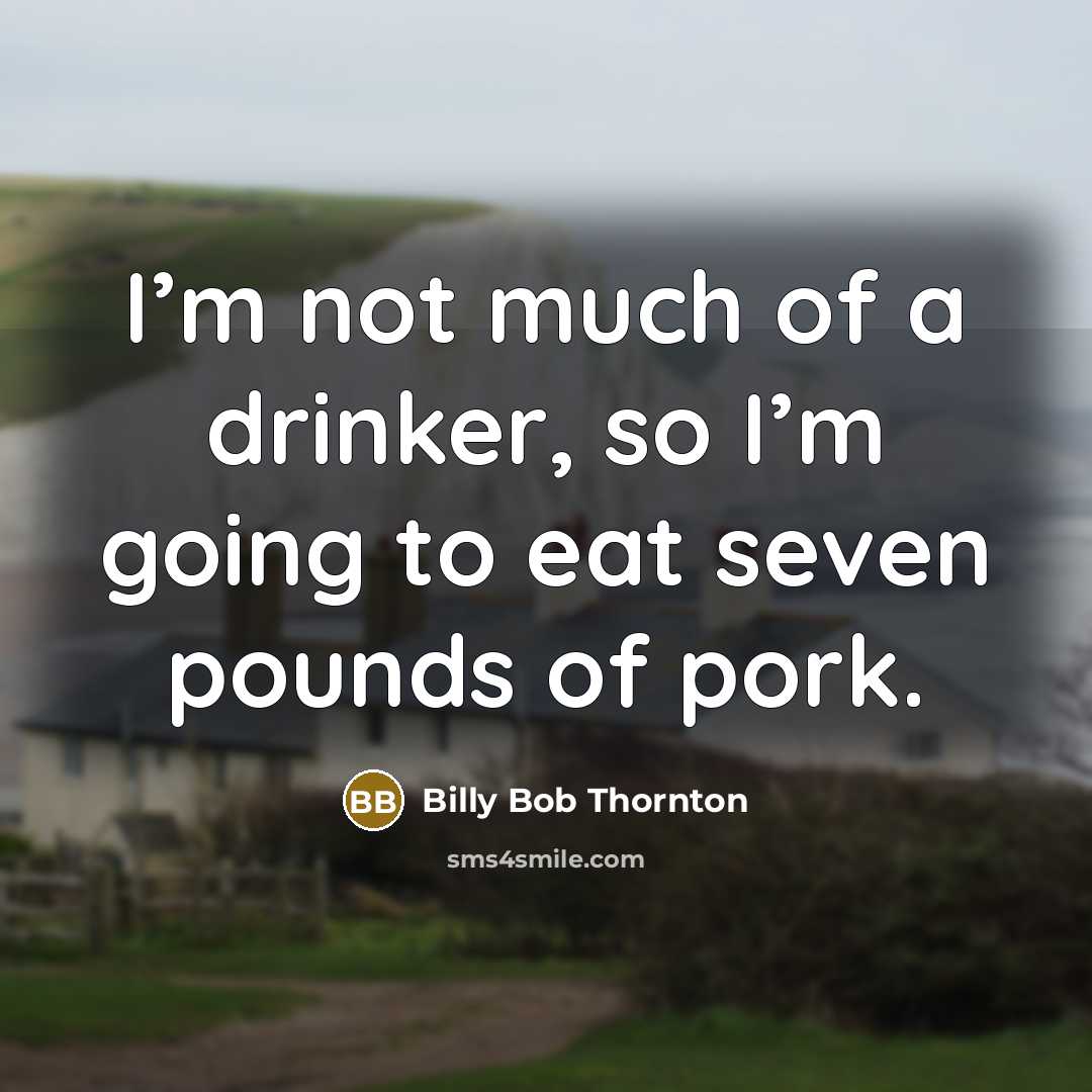 “I’m not much of a drinker, so I’m going to…” quote by Billy Bob Thornton