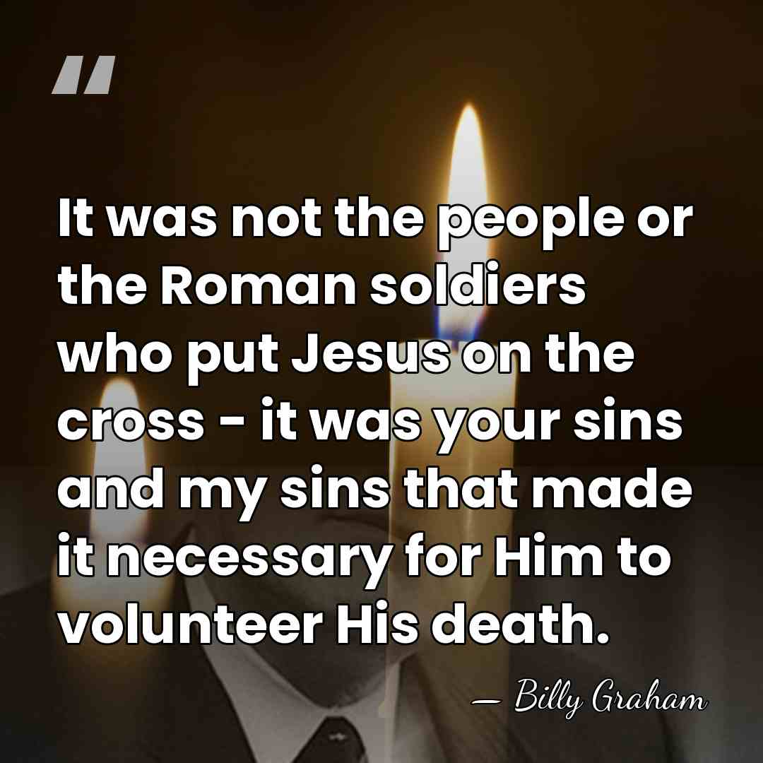 It was not the people or the Roman soldiers who put Jesus&hellip; - Billy Graham