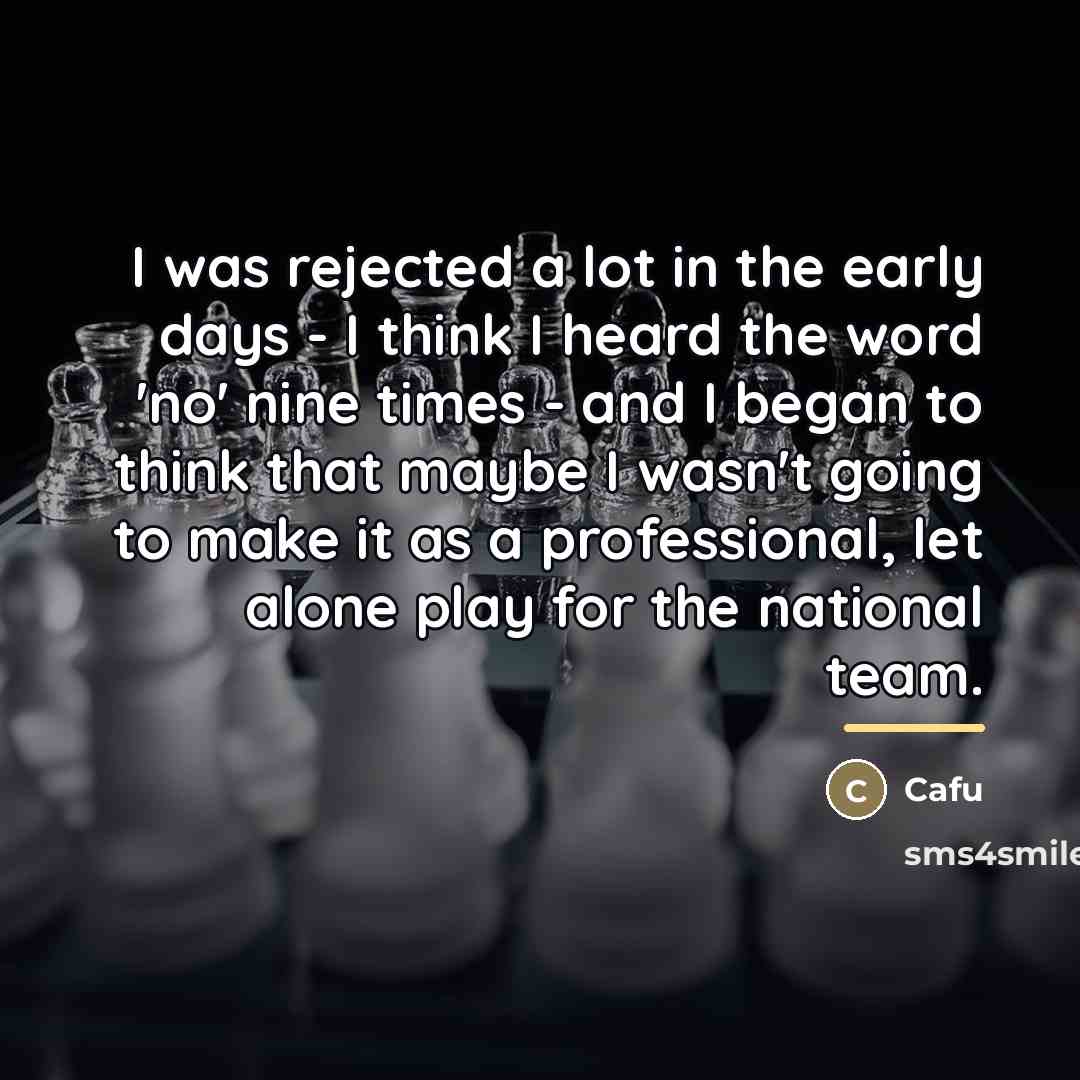 “I was rejected a lot in the early days -…” quote by Cafu