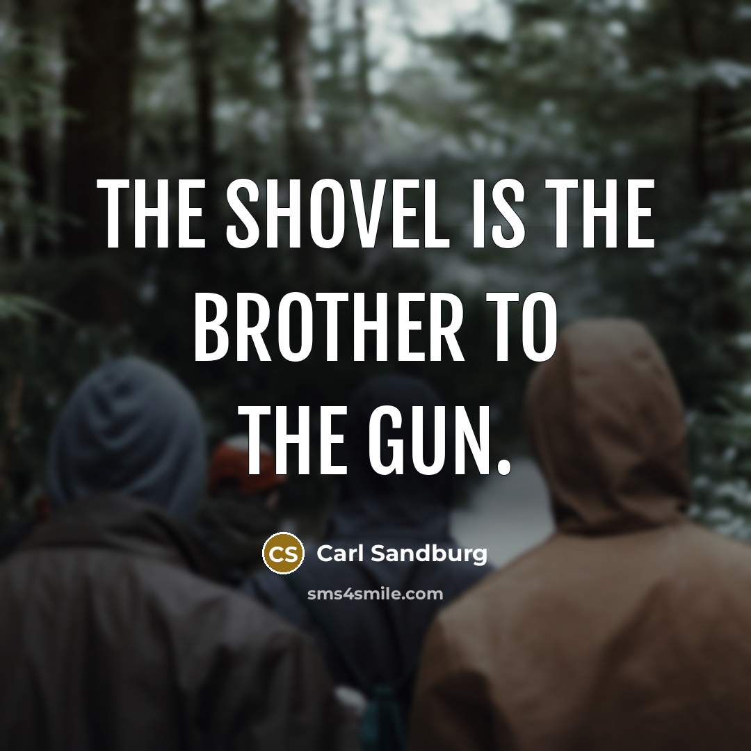 “The shovel is the brother to the gun.…” quote by Carl Sandburg
