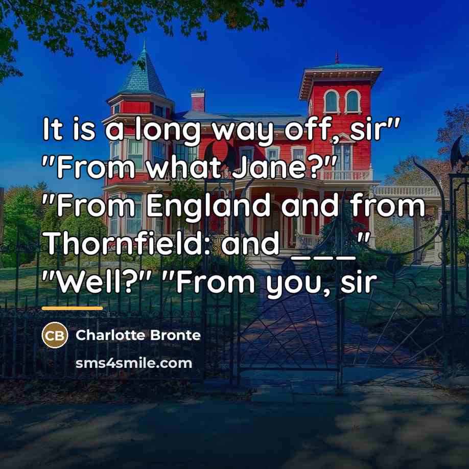 “It is a long way off, sir" "From what Jane?"…” quote by Charlotte Bronte