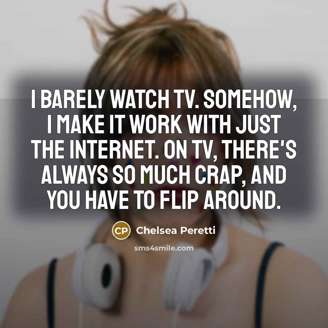 “I barely watch TV. Somehow, I make it work with…” quote by Chelsea Peretti