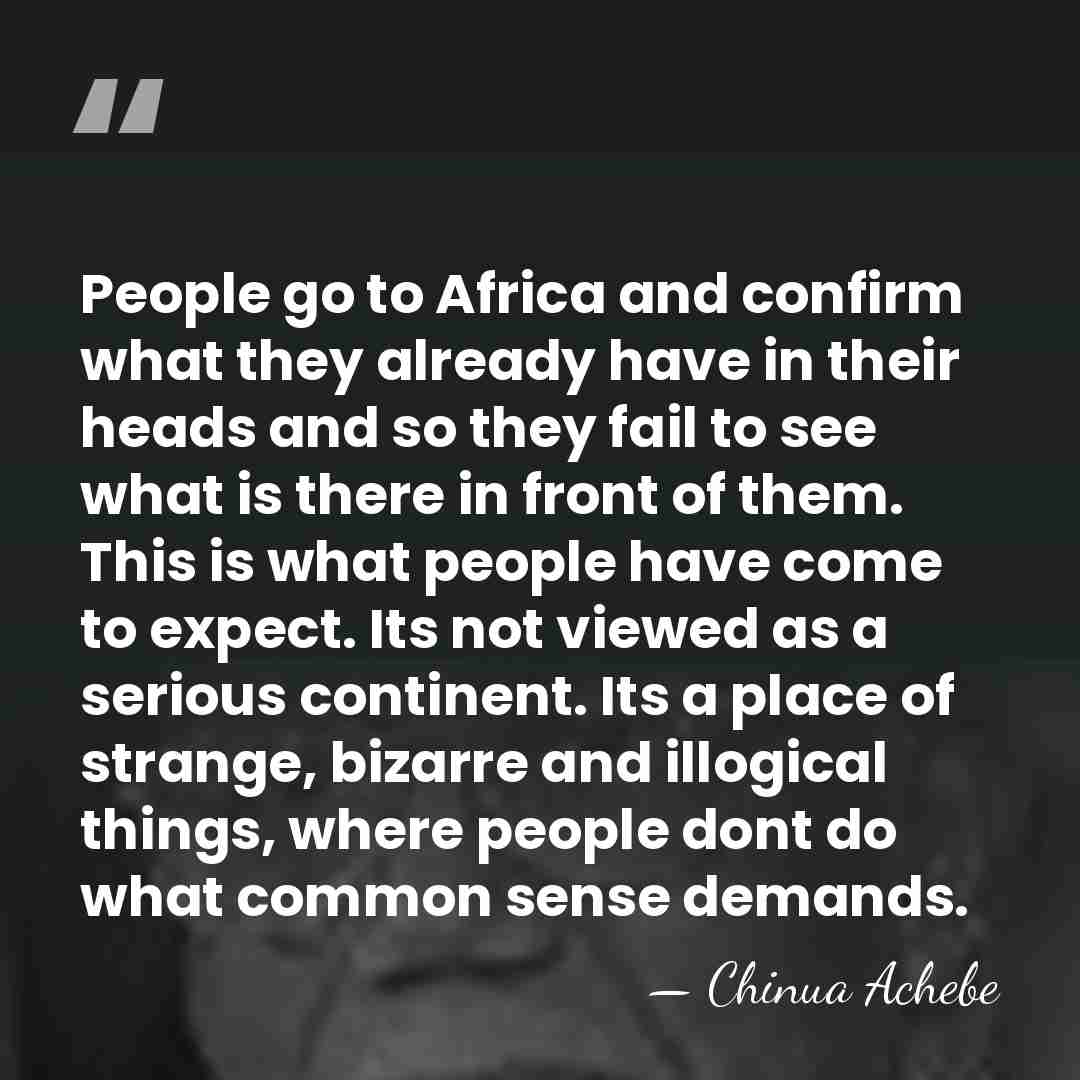 People go to Africa and confirm what they already have in their&hellip; - Chinua Achebe