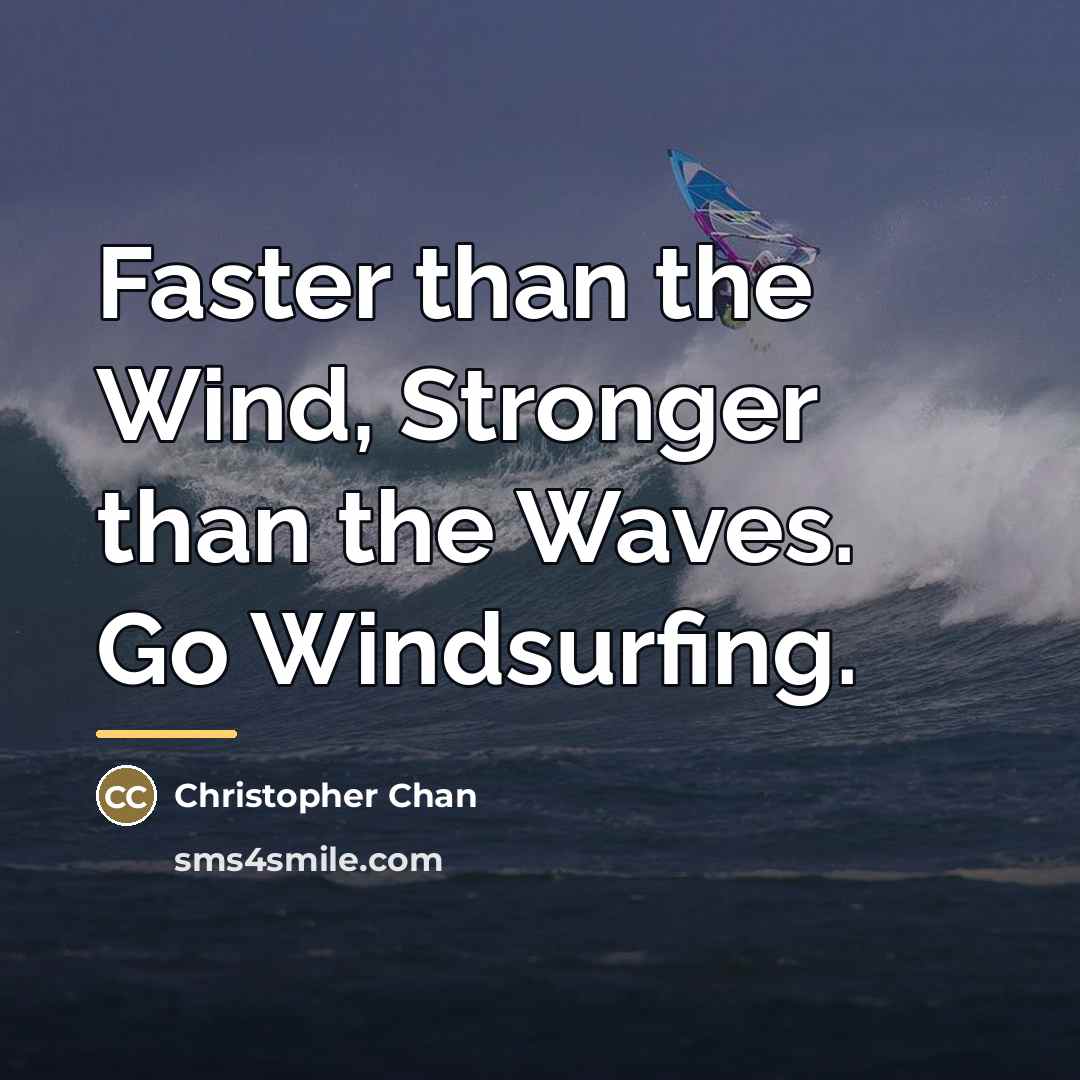 “Faster than the Wind, Stronger than the Waves. Go Windsurfing.…” quote by Christopher Chan