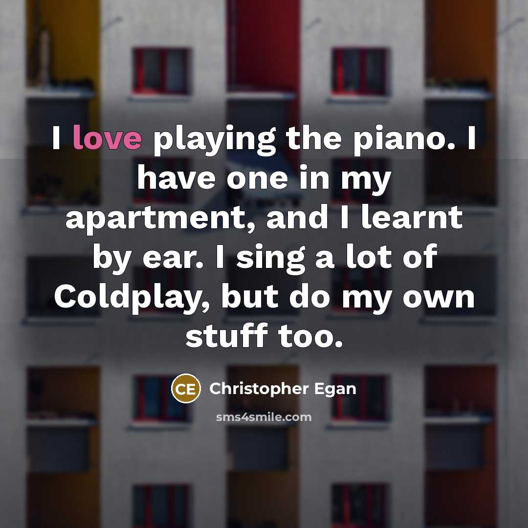 “I love playing the piano. I have one in my…” quote by Christopher Egan