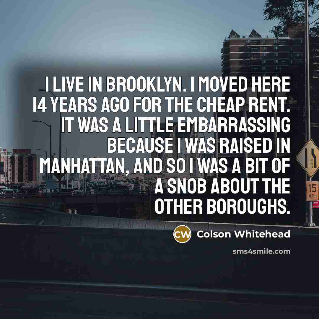 “I live in Brooklyn. I moved here 14 years ago…” quote by Colson Whitehead