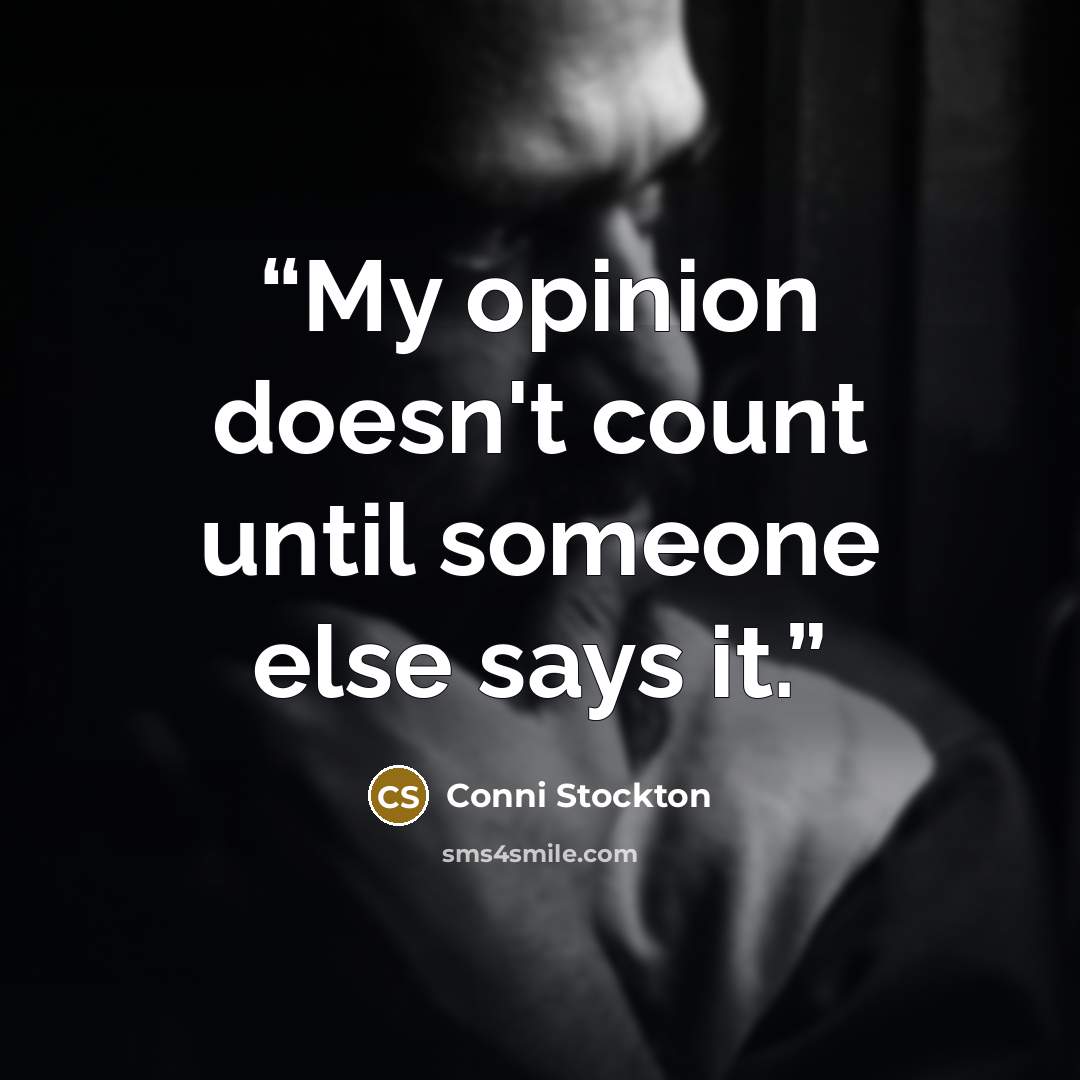 “My opinion doesn't count until someone else says it.” quote by Conni Stockton