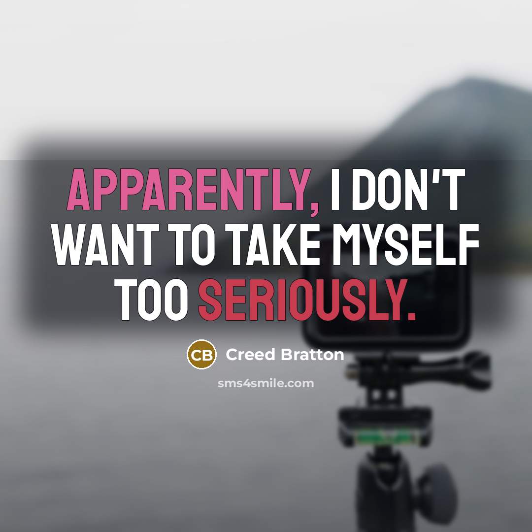 “Apparently, I don't want to take myself too seriously.” quote by Creed Bratton