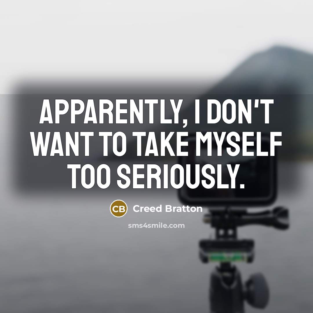 “Apparently, I don't want to take myself too seriously.…” quote by Creed Bratton