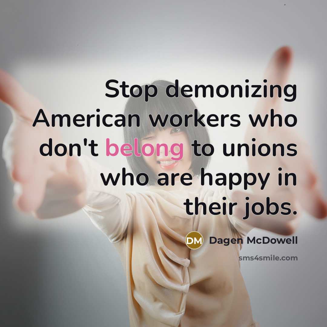 “Stop demonizing American workers who don't belong to unions who…” quote by Dagen McDowell