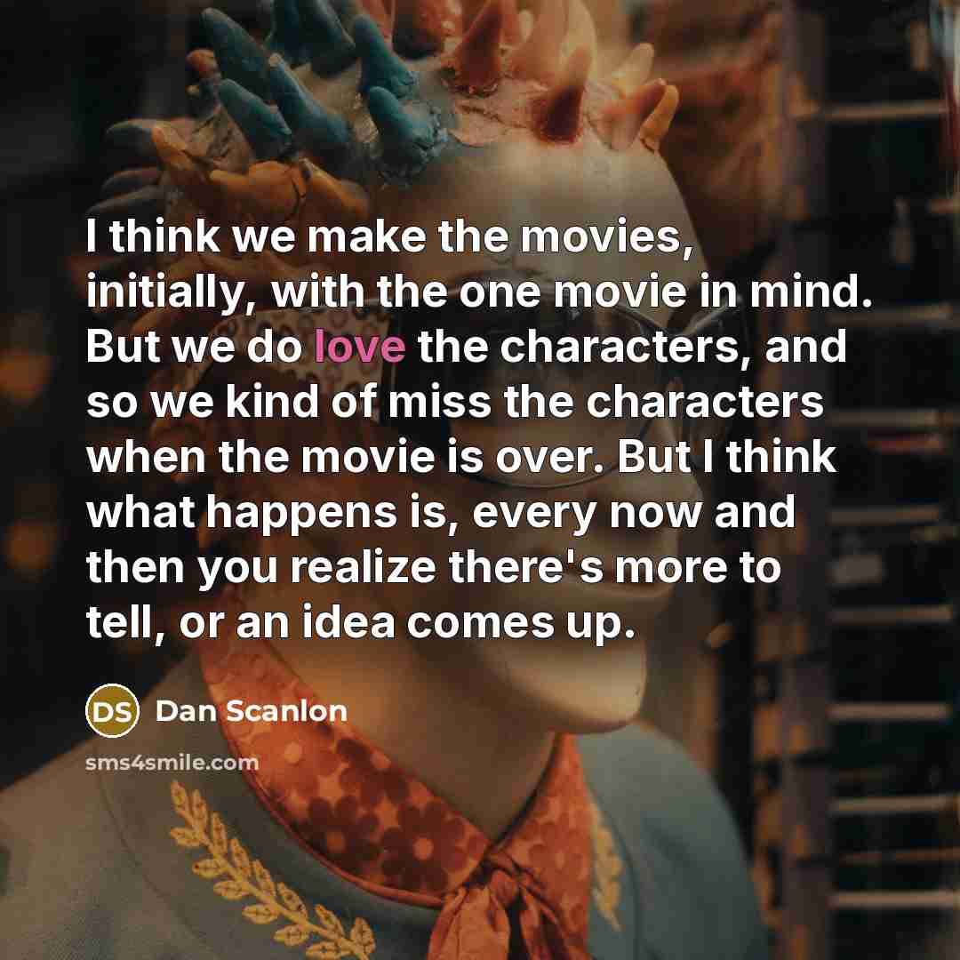 “I think we make the movies, initially, with the one…” quote by Dan Scanlon