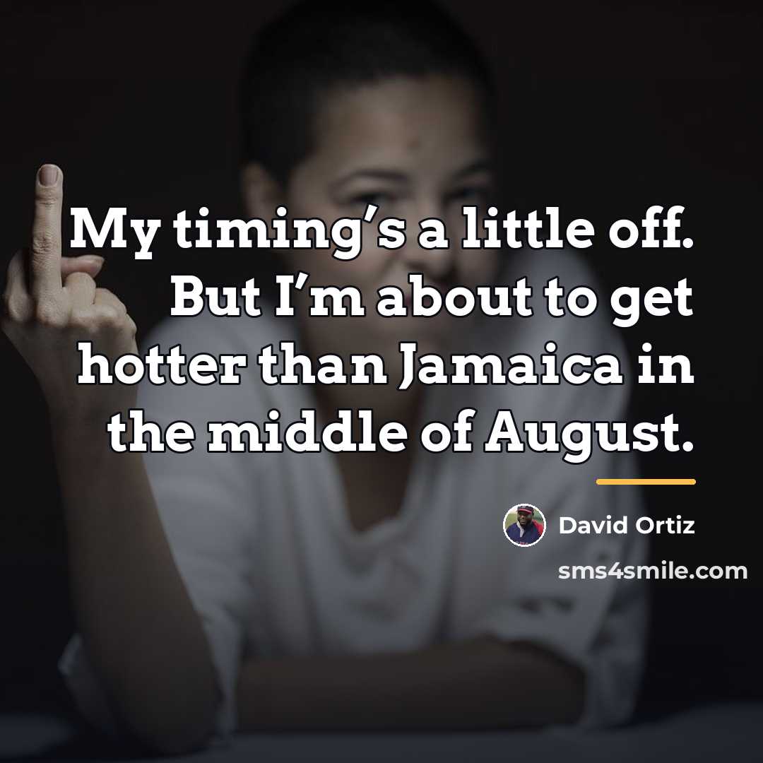 “My timing’s a little off. But I’m about to get…” quote by David Ortiz