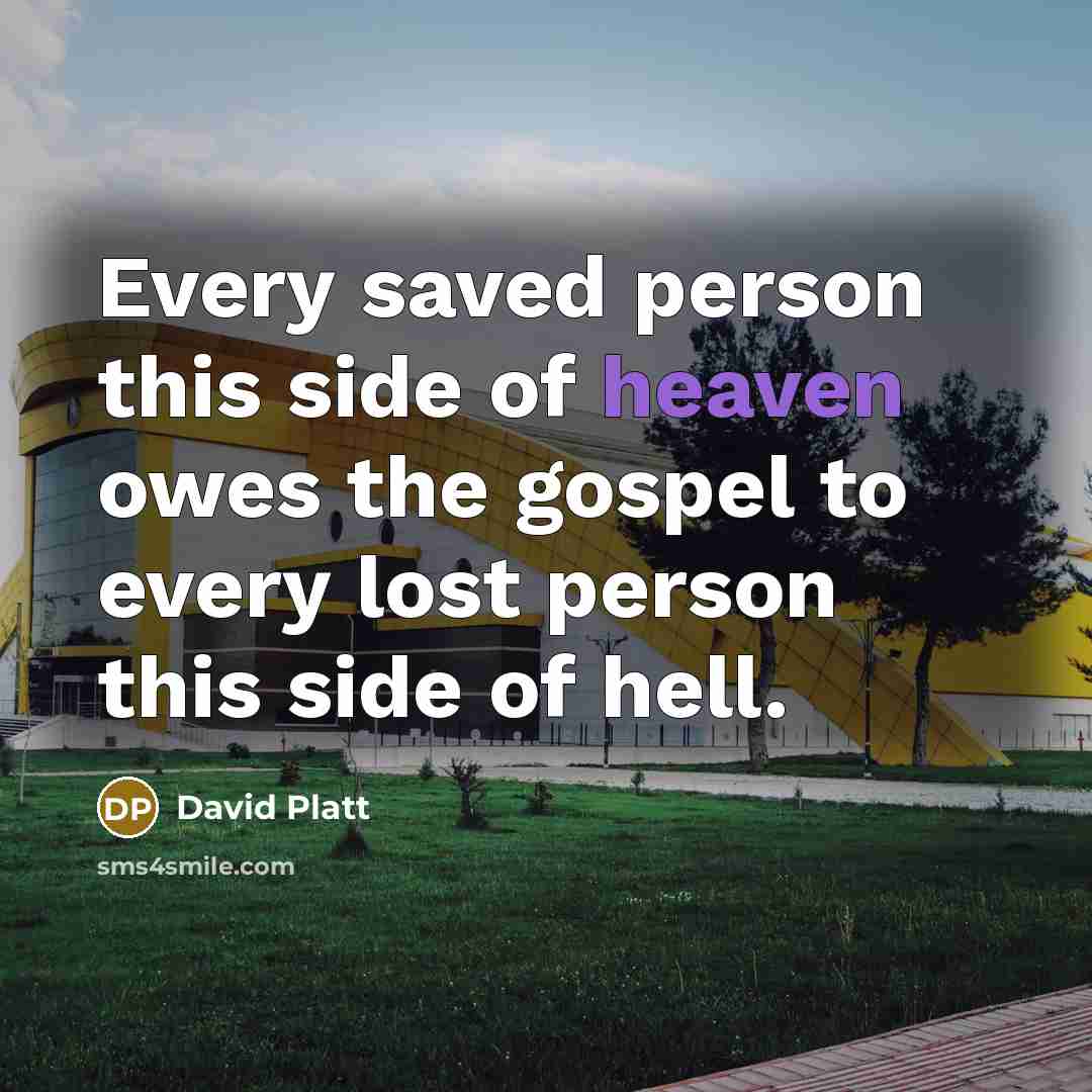 “Every saved person this side of heaven owes the gospel…” quote by David Platt