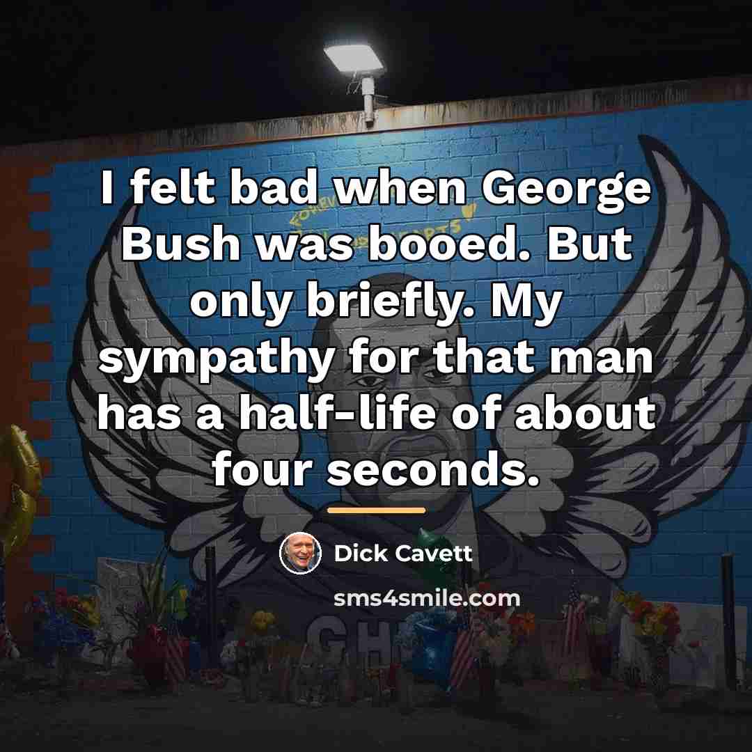 “I felt bad when George Bush was booed. But only…” quote by Dick Cavett