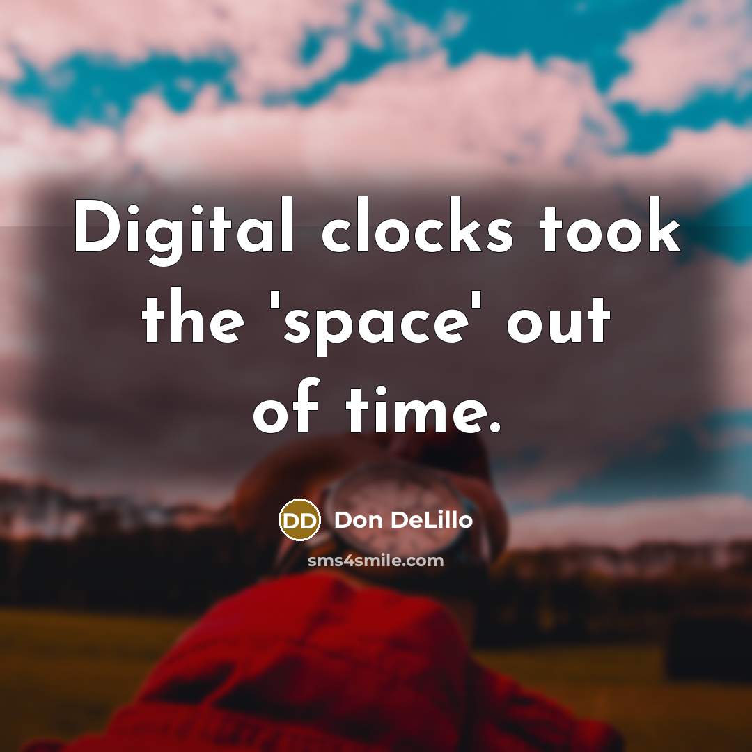 “Digital clocks took the 'space' out of time.…” quote by Don DeLillo