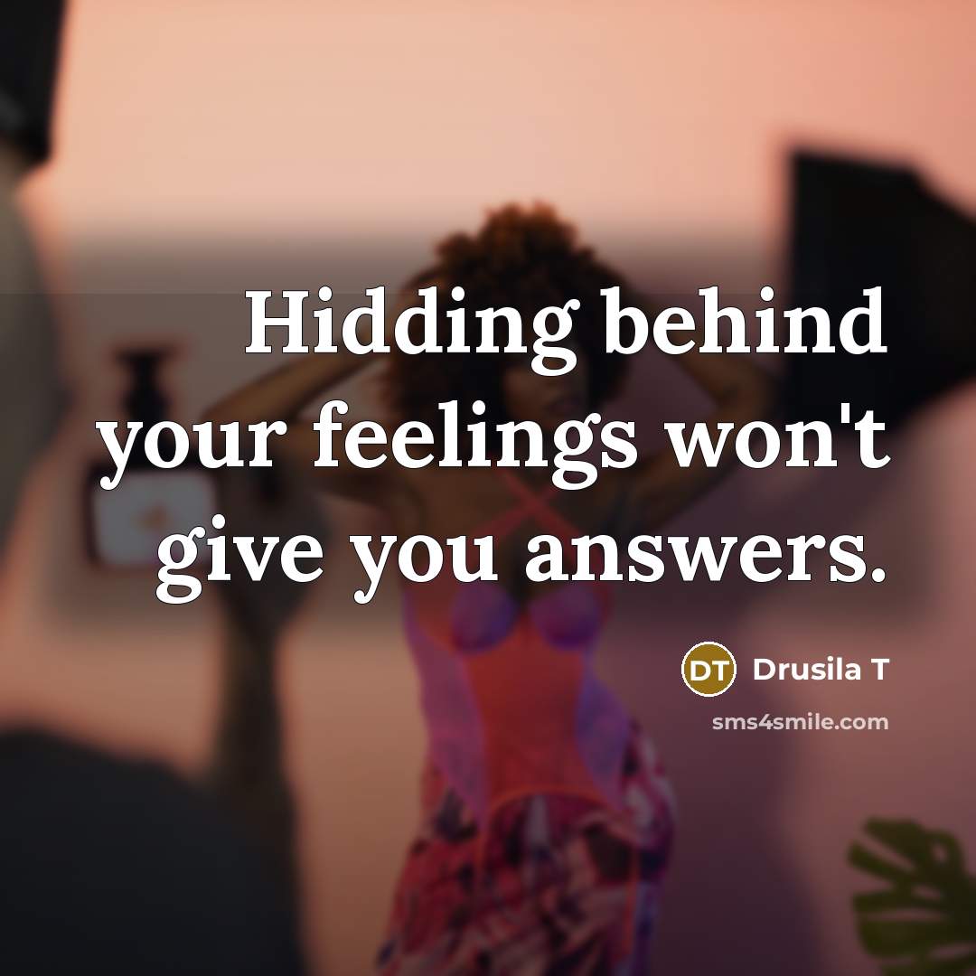 “Hidding behind your feelings won't give you answers.…” quote by Drusila T