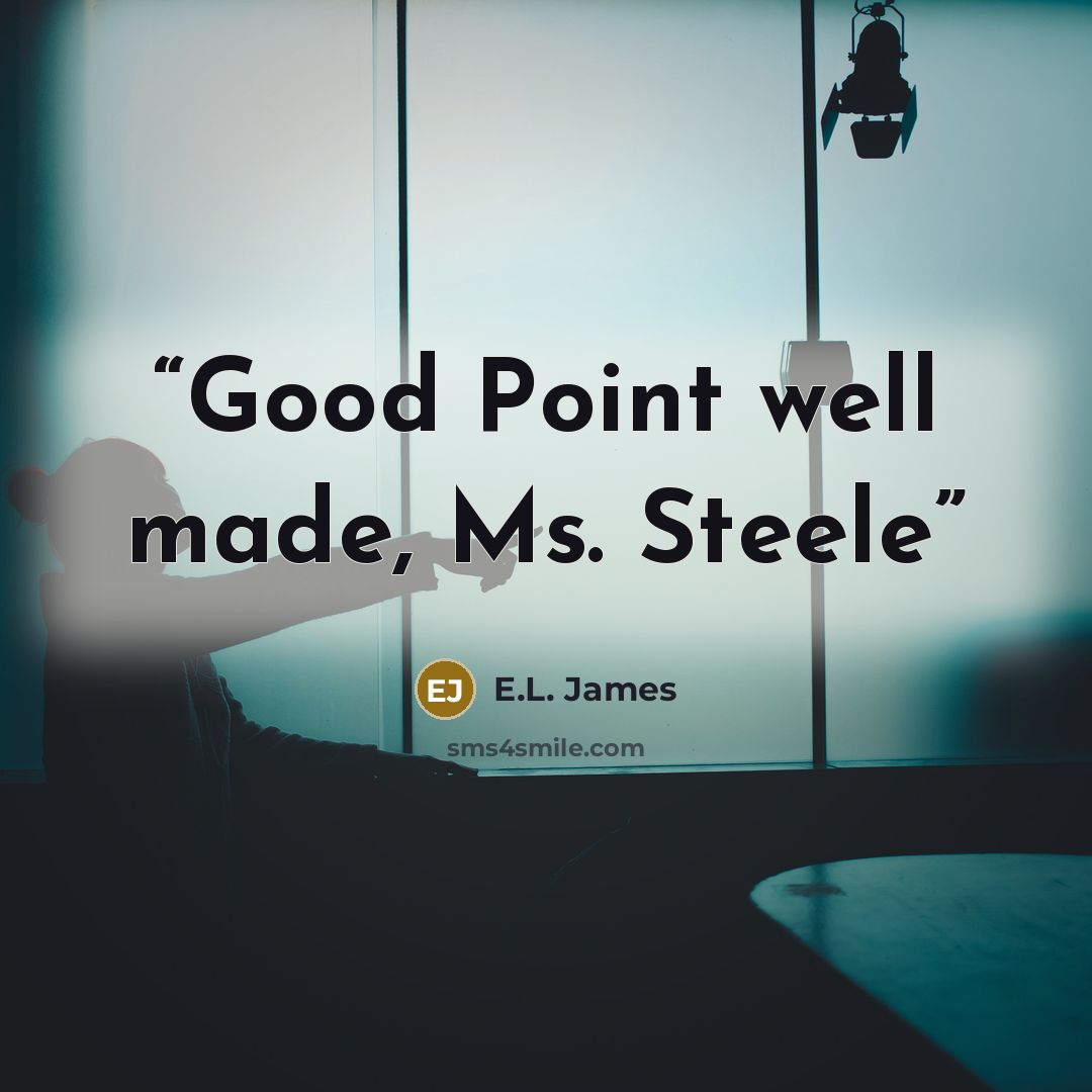 “Good Point well made, Ms. Steele” quote by E.L. James