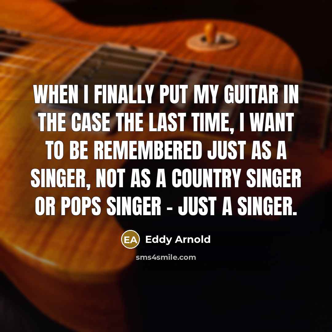 “When I finally put my guitar in the case the…” quote by Eddy Arnold